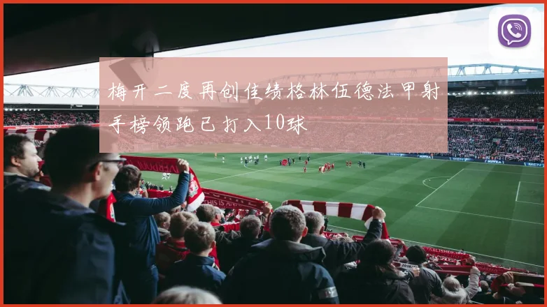 梅开二度再创佳绩格林伍德法甲射手榜领跑已打入10球