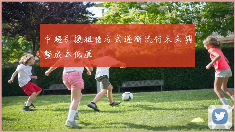 中超引援租借方式逐渐流行未来调整成本低廉